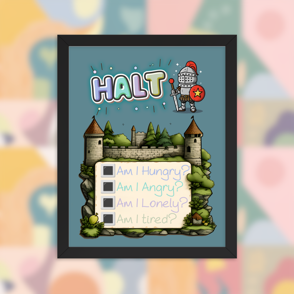 Illustrated poster in black frame with the word 'HALT' at the top, featuring a cute knight character and a castle background. Below, a checklist asks 'Am I Hungry?', 'Am I Angry?', 'Am I Lonely?', 'Am I Tired?'.